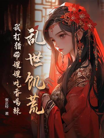 乱世饥荒:我打猎带嫂嫂吃香喝辣 乱世饥荒:我打猎带嫂嫂吃香喝辣